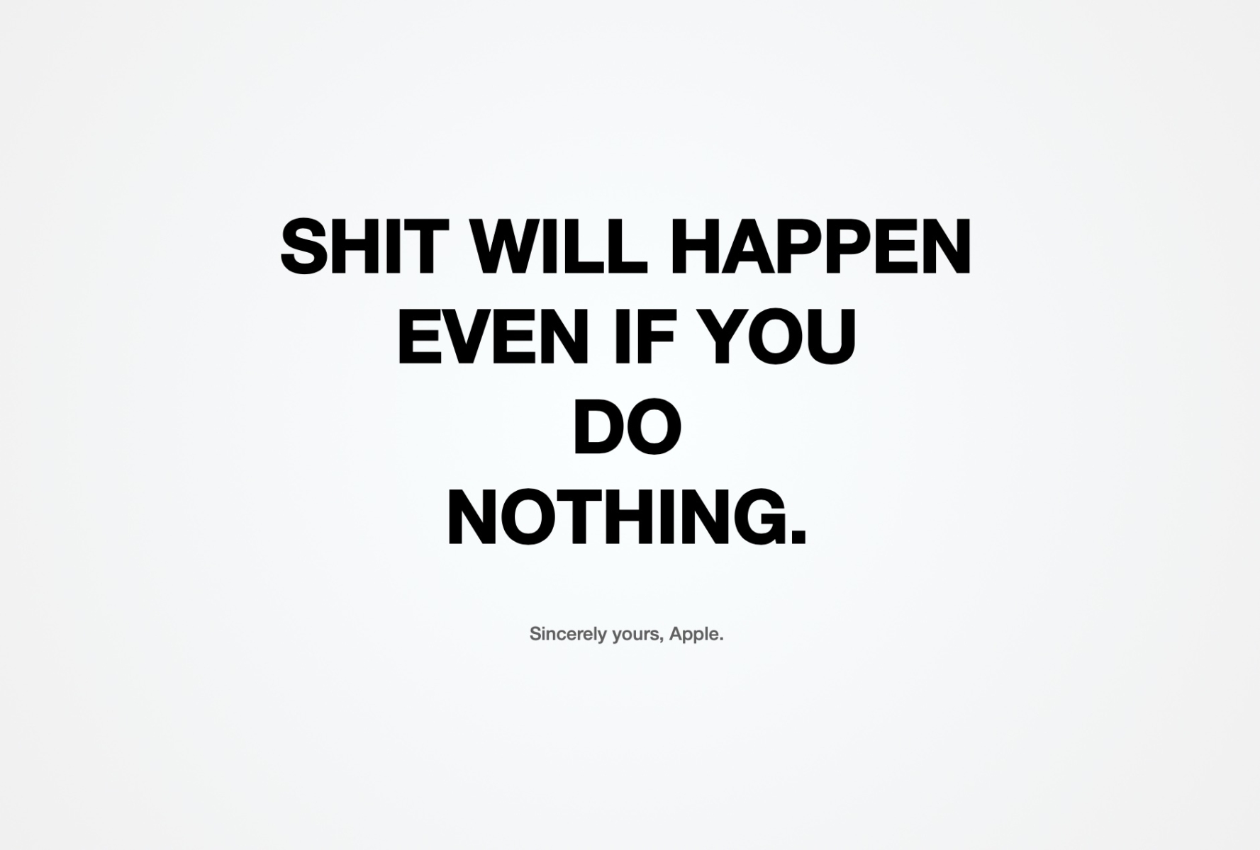 SHIT WILL HAPPEN EVEN IF YOU DO NOTHING